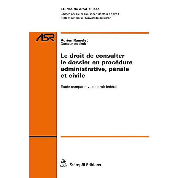 Le droit de consulter le dossier en procédure administrative, pénale et civile / Etudes de droit suisse ASR Bd.838, Adrien Ramelet