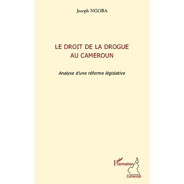 Le droit de la drogue au cameroun - analyse d'une reforme le, Joseph Ngoba Joseph Ngoba