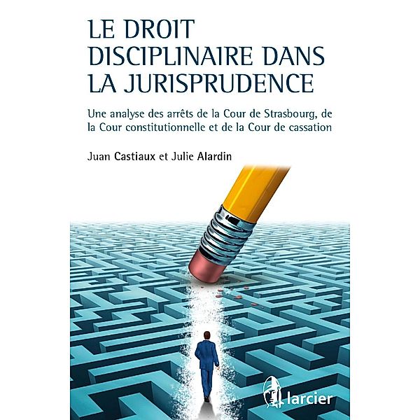 Le droit disciplinaire dans la jurisprudence, Julie Alardin, Juan Castiaux