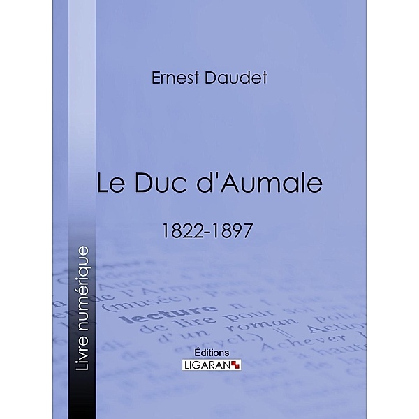 Le Duc d'Aumale, Ernest Daudet, Ligaran