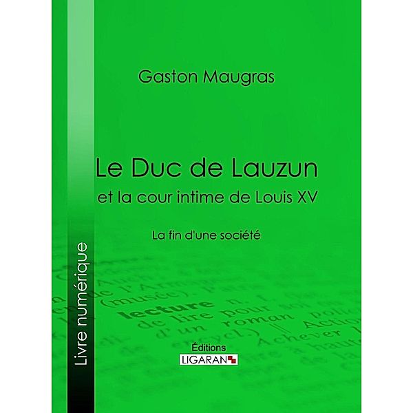 Le Duc de Lauzun et la cour intime de Louis XV, Gaston Maugras, Ligaran