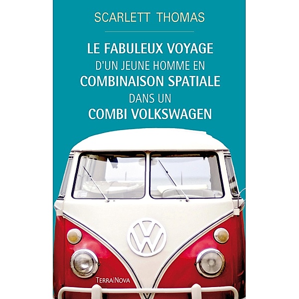 Le fabuleux voyage d'un jeune homme en combinaison spatiale dans un combi Volkswagen, Scarlett Thomas