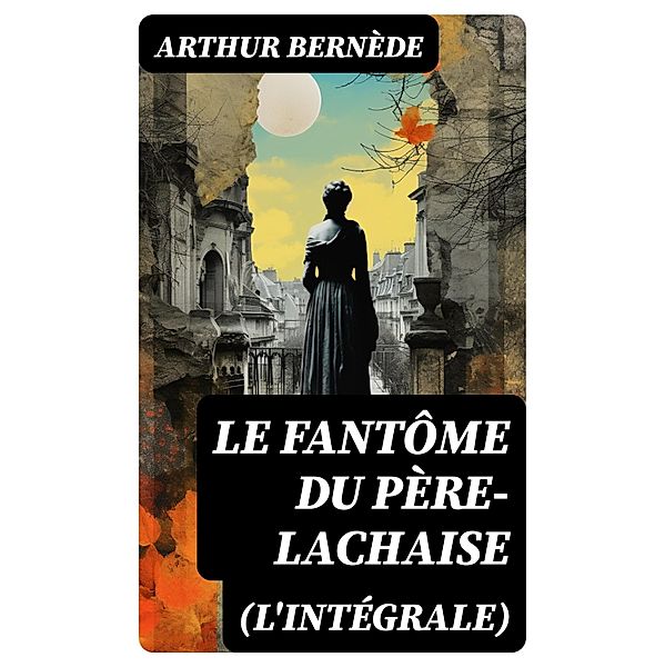 Le Fantôme du Père-Lachaise (L'intégrale), Arthur Bernède