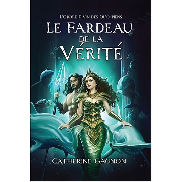 Le Fardeau de la Vérité (L'Ordre Divin des Olympiens, #2) / L'Ordre Divin des Olympiens, Catherine Gagnon