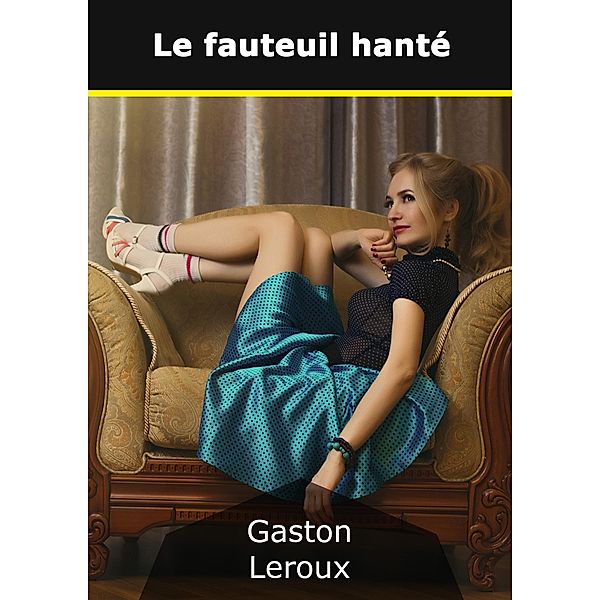 Le fauteuil hanté, Gaston Leroux