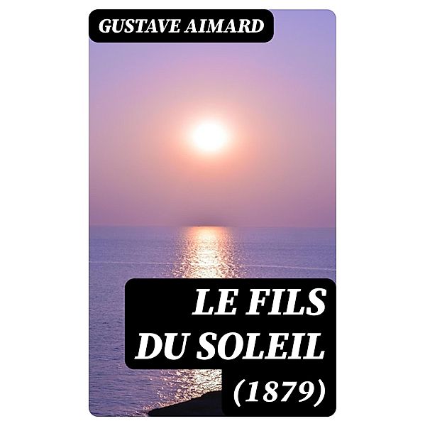 Le fils du Soleil (1879), Gustave Aimard