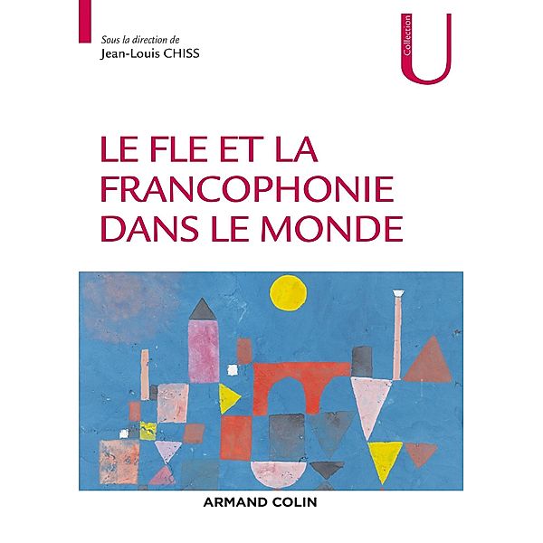 Le FLE et la francophonie dans le monde / Collection U, Nathalie Auger, Fatima Chnane-Davin, Jean-Pierre Cuq, Martine Marquilló Larruy, Valérie Spaëth, Corinne Weber