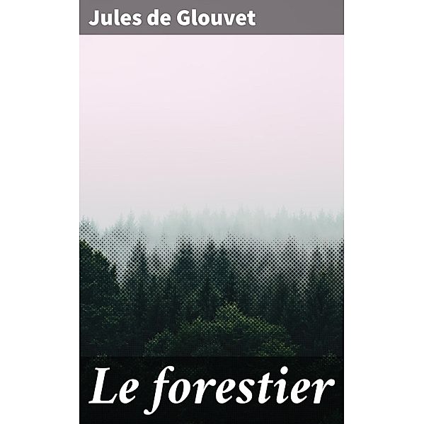 Le forestier, Jules De Glouvet