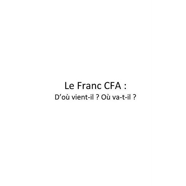 Le franc cfa d'oU vient-il ? oU va-t-il ? / Hors-collection, Serges Ikiemi