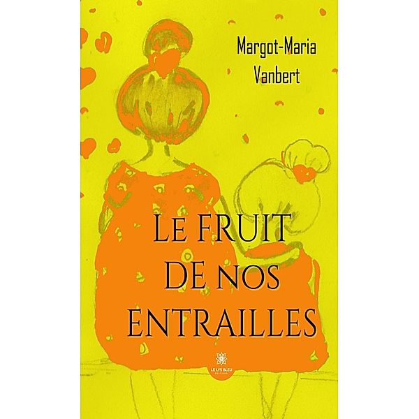 Le fruit de nos entrailles, Margot-Maria Vanbert
