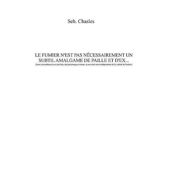 Le fumier n'est pas nécessairement un subtil amalgame de paille et d'ex..., Seb. Chasles