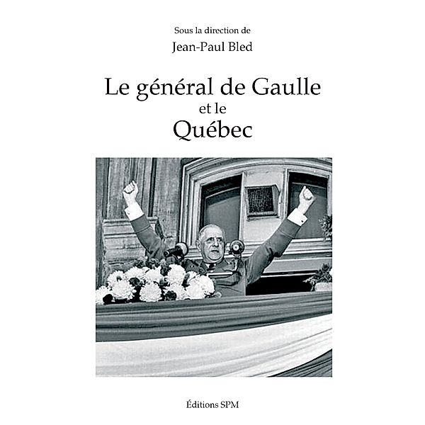 Le general de Gaulle et le Quebec, Bled Jean-Paul Bled
