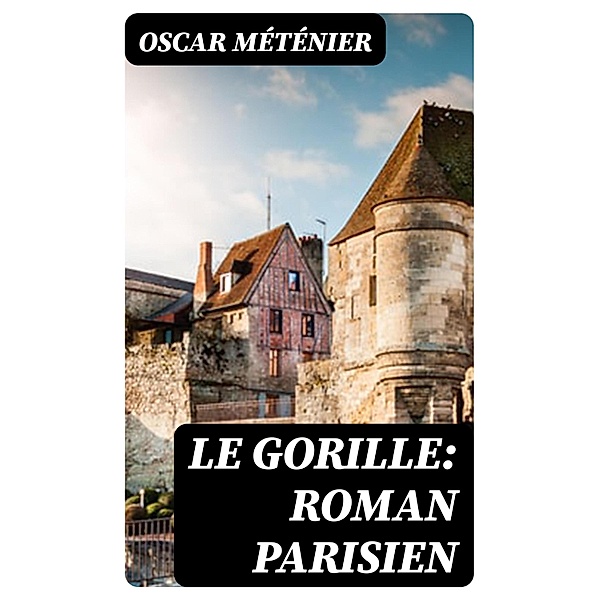 Le gorille: roman parisien, Oscar Méténier