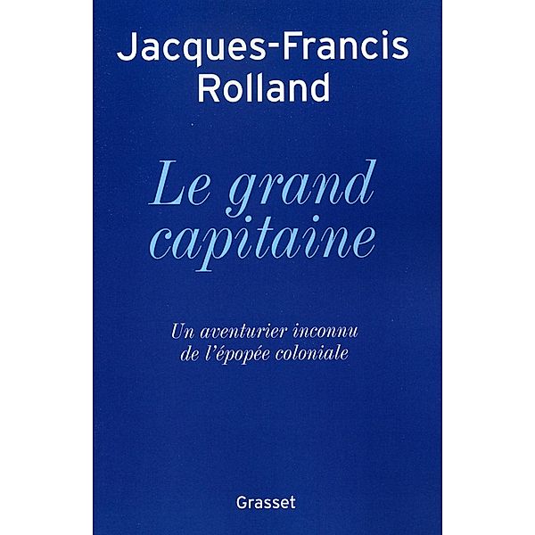 Le grand capitaine / Essai, Jacques-Francis Rolland