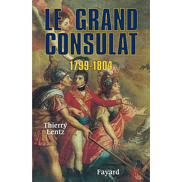 Le grand Consulat 1799 - 1804 / Biographies Historiques, Thierry Lentz