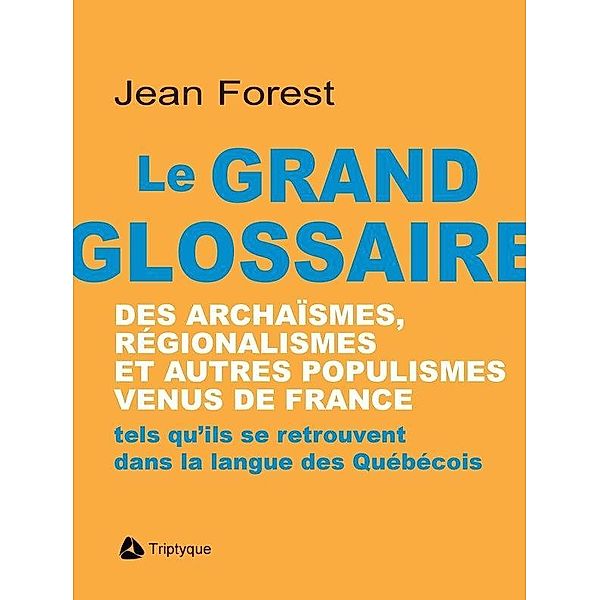 Le grand glossaire des archaismes, regionalismes et autres populismes venus de France, Forest Jean Forest