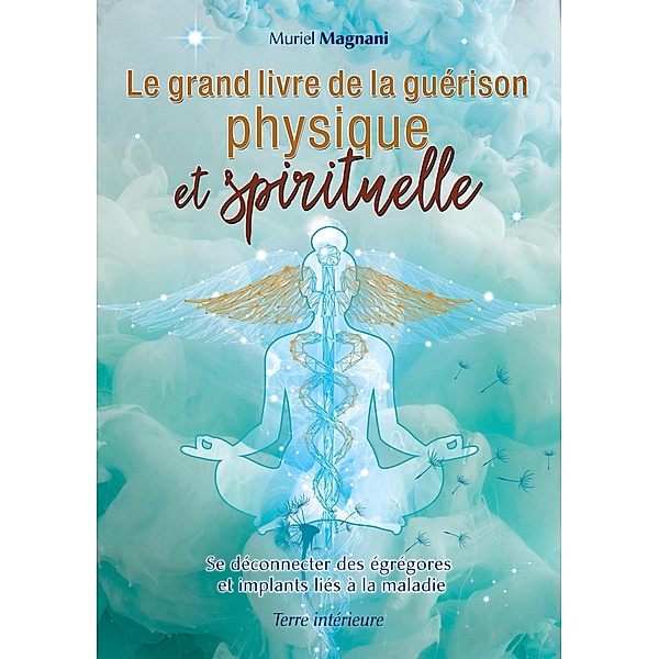 Le Grand Livre de la Guérison Physique et Spirituelle, Muriel Magnani
