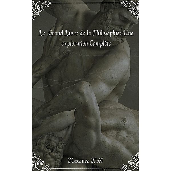 Le Grand Livre de la Philosophie : Une Exploration Complète, Maxence Noël