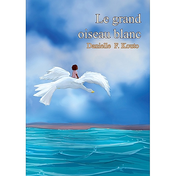 Le grand oiseau blanc, Danielle F. Kouto