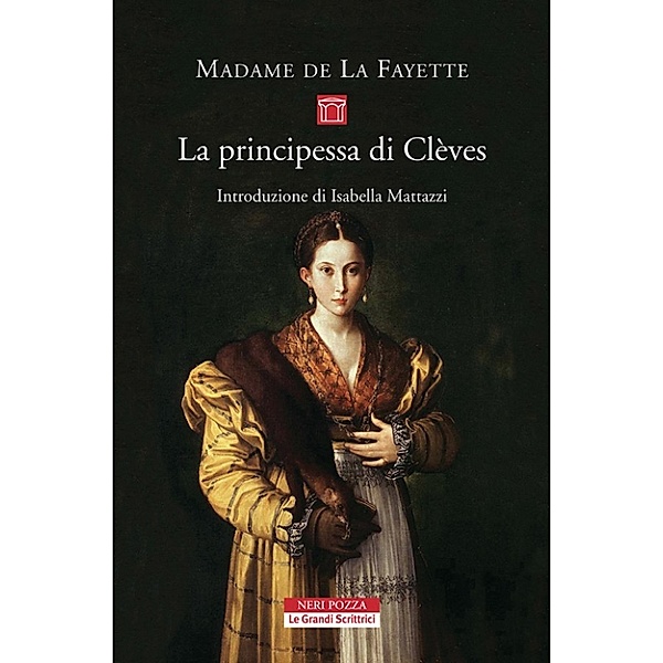 Le Grandi Scrittrici: La principessa di Clèves, Marie-Madaleine Pioche de la Vigne Madame de la Fayette