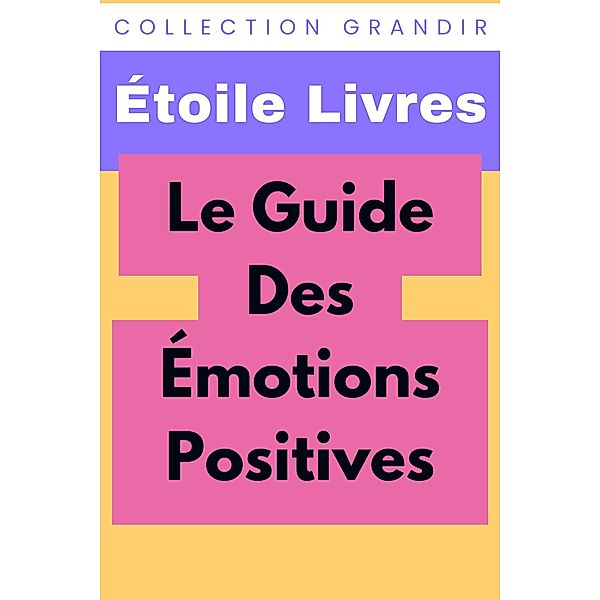 ¿Le Guide Des Émotions Positives (Collection Grandir, #3) / Collection Grandir, Étoile Livres