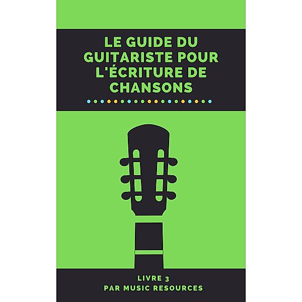 Le guide du guitariste pour l'écriture de chansons / Le guide du guitariste pour l'écriture de chansons, MusicResources