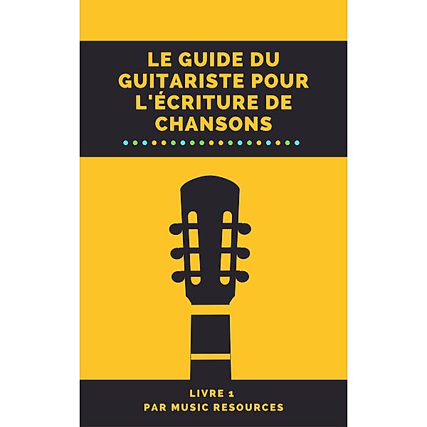 Le guide du guitariste pour l'écriture de chansons / Le guide du guitariste pour l'écriture de chansons, MusicResources