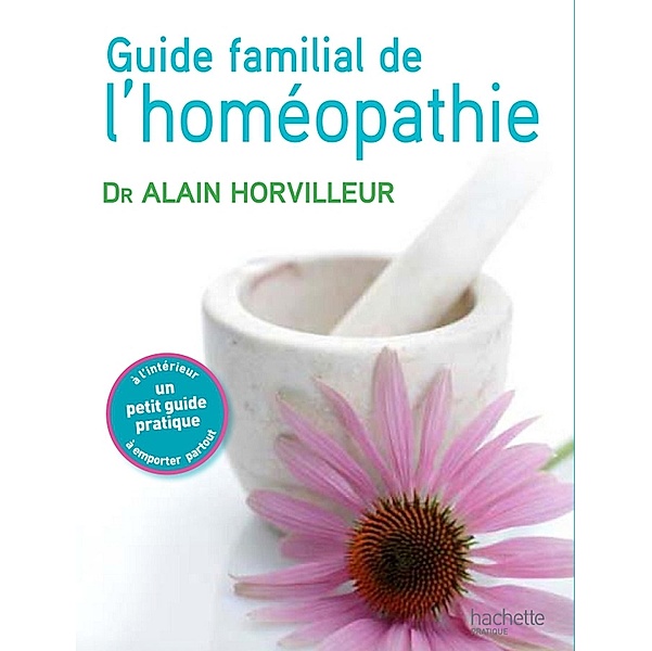 Le guide familial de l'homéopathie / Référence Pratique, Docteur Alain Horvilleur