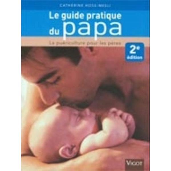 Le guide pratique du papa / Grossesse et puericulture, Catherine Hoss-Mesli