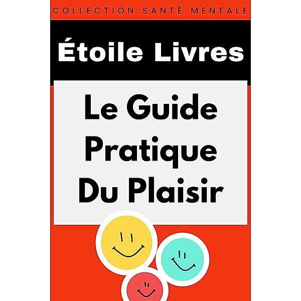 Le Guide Pratique Du Plaisir (Collection Santé Mentale, #6) / Collection Santé Mentale, Étoile Livres