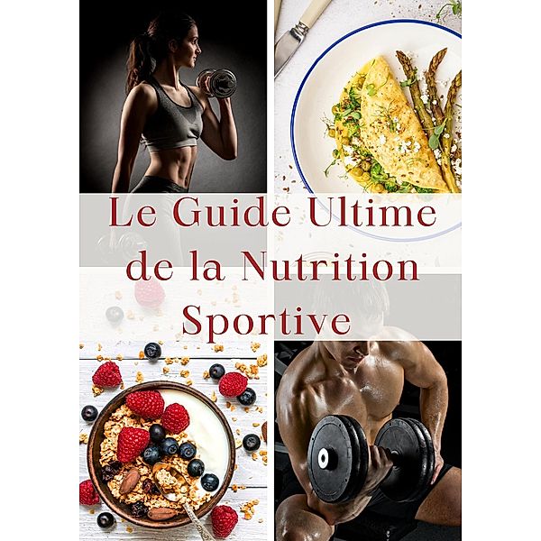 Le Guide Ultime de la Nutrition Sportive / Nutrition, Frédéric Gomes