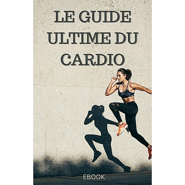 Le guide ultime du cardio (Sport) / Sport, Frédéric Gomes