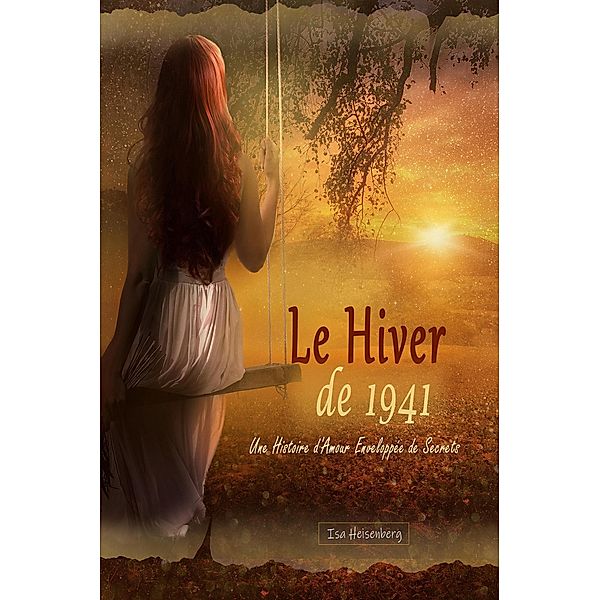 Le Hiver de 1941:  Une Histoire d'Amour Enveloppée de Secrets, Isa Heisenberg