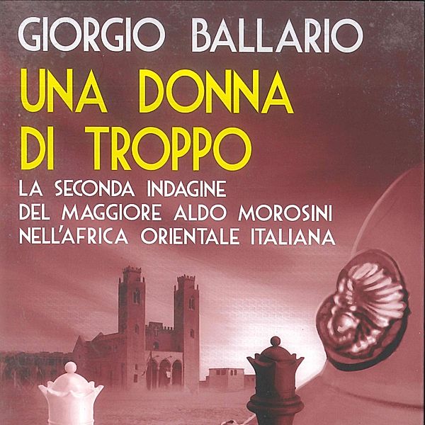 Le indagini del maggiore Aldo Morosini nell'Africa Coloniale Italiana - Una donna di troppo, Ballario Giorgio