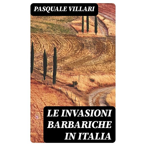 Le invasioni barbariche in Italia, Pasquale Villari