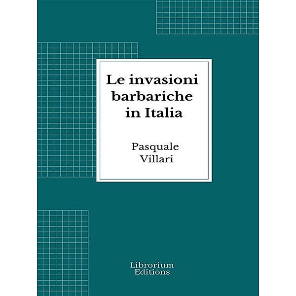 Le invasioni barbariche in Italia, Pasquale Villari