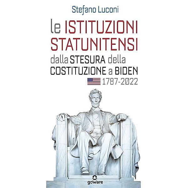 Le istituzioni statunitensi dalla stesura della Costituzione a Biden, 1787-2022, Stefano Luconi