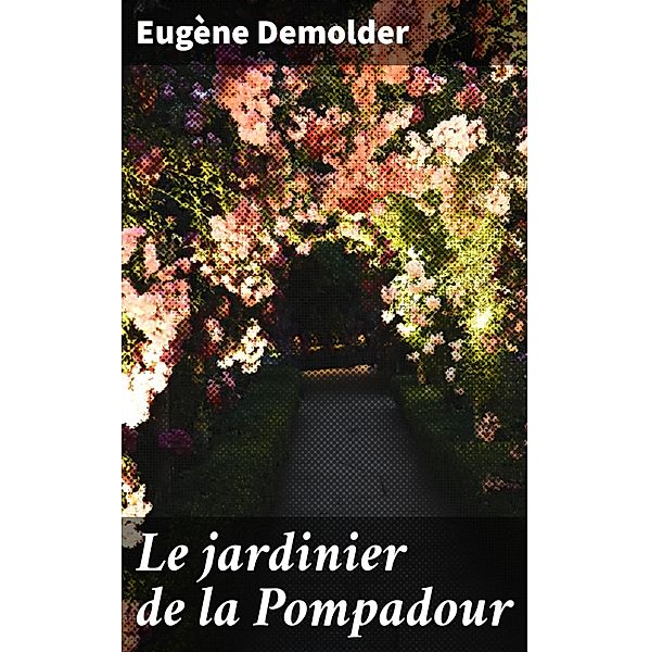 Le jardinier de la Pompadour, Eugène Demolder