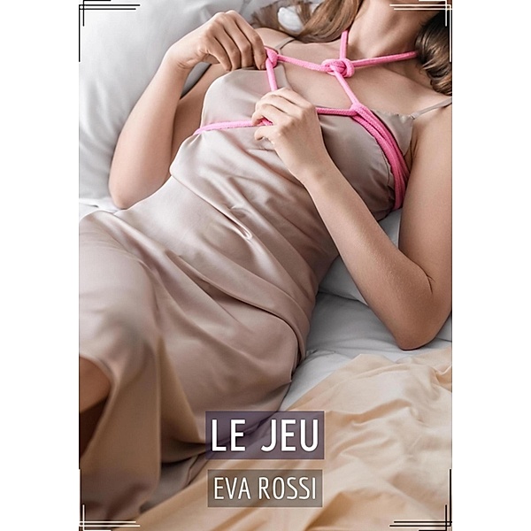 Le Jeu / Collection de Nouvelles Érotiques Sexy et d'Histoires de Sexe Torride pour Adultes et Couples Libertins Bd.217, Eva Rossi