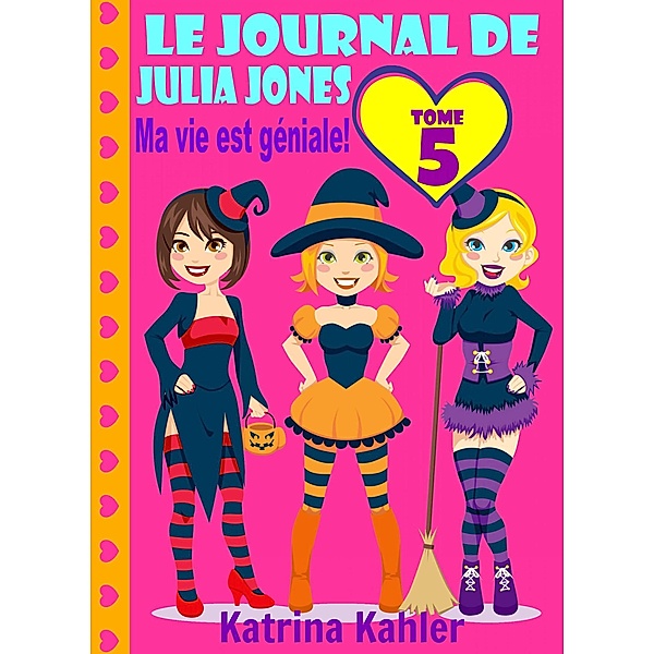 Le journal de Julia Jones: Tome 5 - Ma vie est géniale !, Katrina Kahler