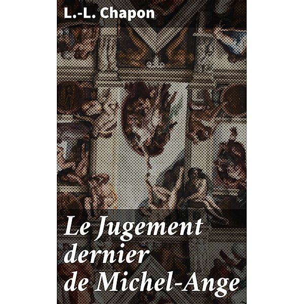 Le Jugement dernier de Michel-Ange, L. -L. Chapon