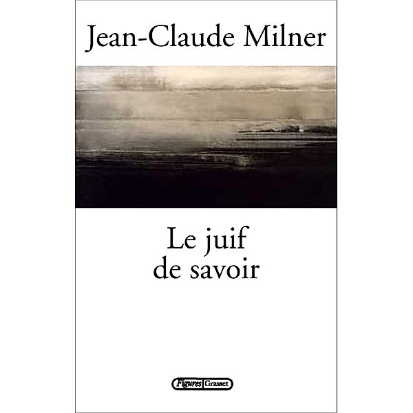 Le juif de savoir / essai français, Jean-Claude Milner