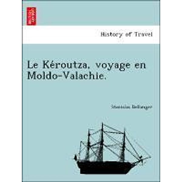 Le Ke routza, voyage en Moldo-Valachie., Stanislas Bellanger