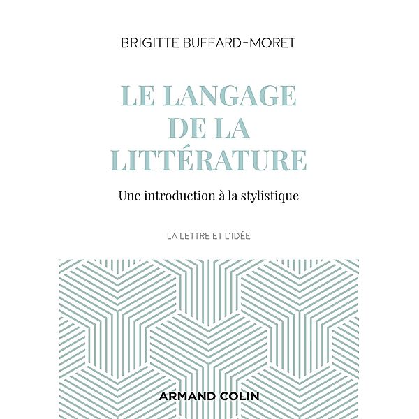 Le langage de la littérature / La lettre et l'idée, Brigitte Buffard-Moret