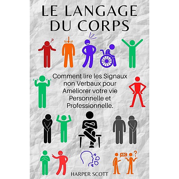 Le Langage du Corps Comment lire les Signaux non Verbaux pour Améliorer votre vie Personnelle et Professionnelle., Harper Scott