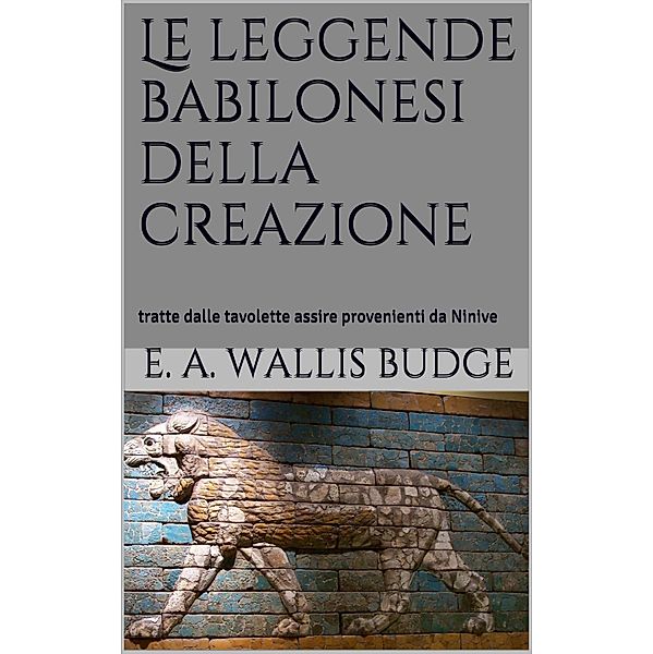 Le leggende babilonesi della Creazione, E. A. Wallis Budge