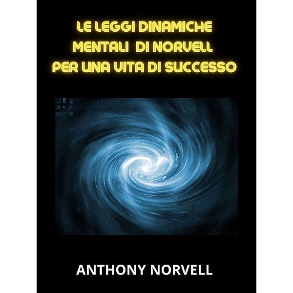 Le Leggi Mentali Dinamiche di Norvell per una vita di successo (Tradotto), Anthony Norvell