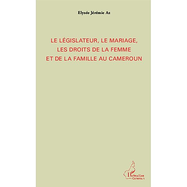 Le legislateur, le mariage, les droits de la femme et de la famille au Cameroun, Az Elysee Jeremie Az