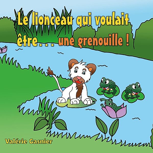 Le lionceau qui voulait être une grenouille !, Valérie Gasnier