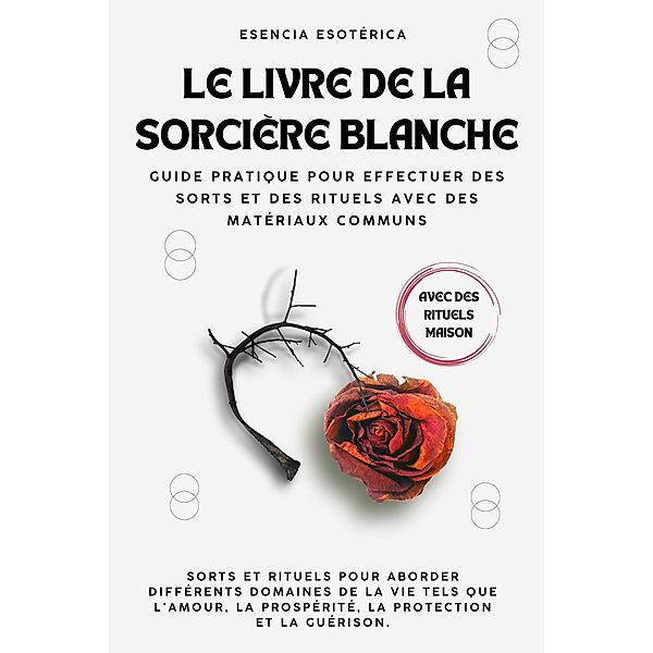 Le livre de la sorcière blanche. Guide pratique pour effectuer des sorts et des rituels avec des matériaux  communs, Esencia Esotérica